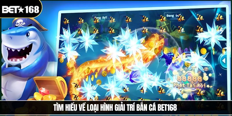 Tìm hiểu về loại hình giải trí bắn cá Bet168 