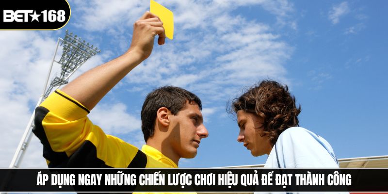 Áp dụng ngay những chiến lược chơi hiệu quả để đạt thành công