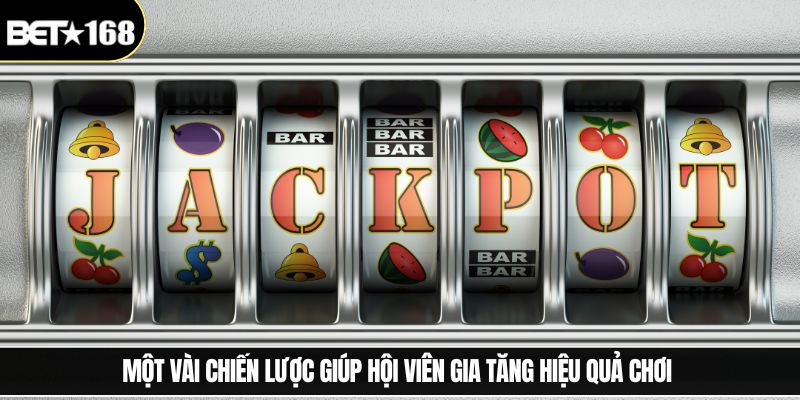 Một vài chiến lược giúp hội viên gia tăng hiệu quả chơi 