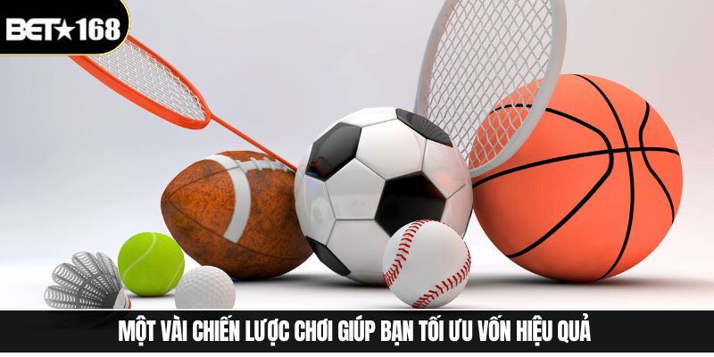 Một vài chiến lược chơi giúp bạn tối ưu vốn hiệu quả 